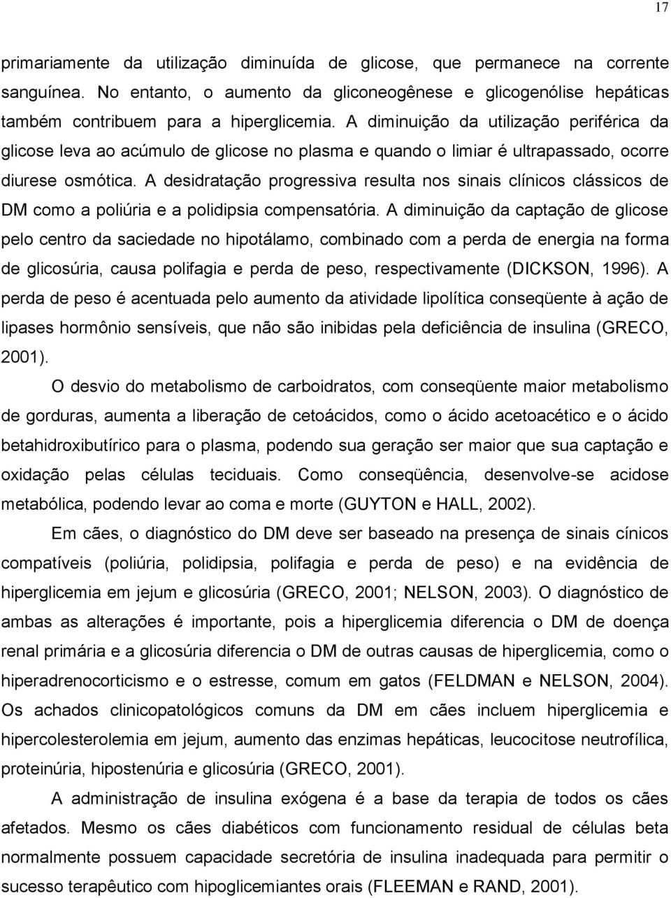 A desidratação progressiva resulta nos sinais clínicos clássicos de DM como a poliúria e a polidipsia compensatória.