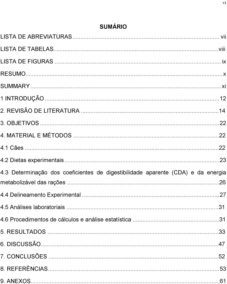 3 Determinação dos coeficientes de digestibilidade aparente (CDA) e da energia metabolizável das rações...26 4.4 Delineamento Experimental... 27 4.