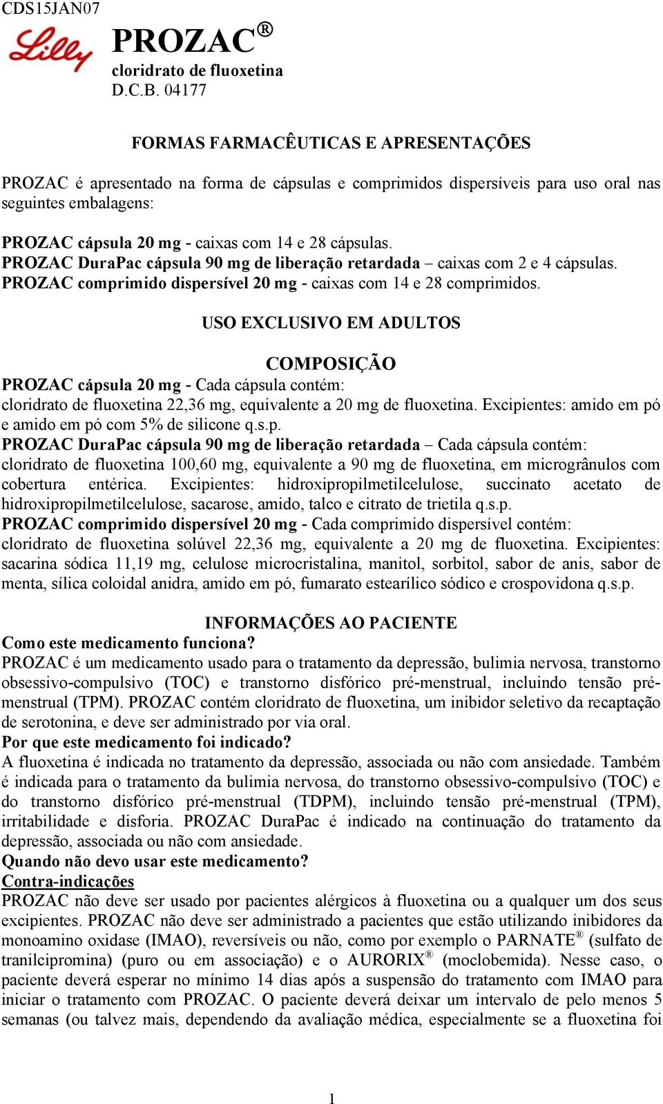 cápsulas. PROZAC DuraPac cápsula 90 mg de liberação retardada caixas com 2 e 4 cápsulas. PROZAC comprimido dispersível 20 mg - caixas com 14 e 28 comprimidos.