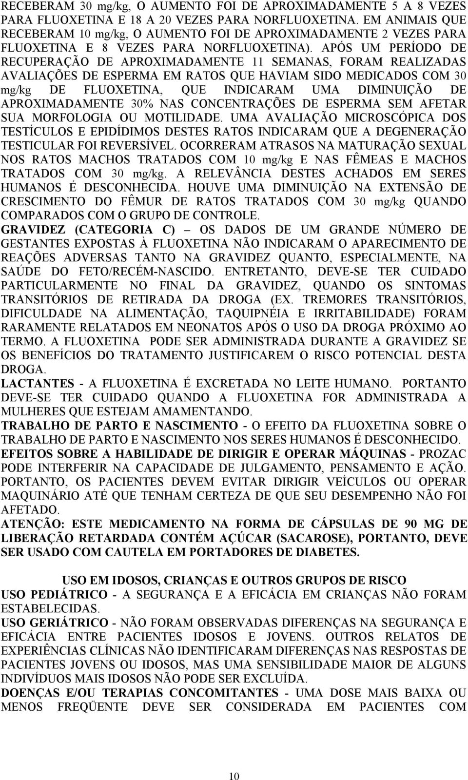 APÓS UM PERÍODO DE RECUPERAÇÃO DE APROXIMADAMENTE 11 SEMANAS, FORAM REALIZADAS AVALIAÇÕES DE ESPERMA EM RATOS QUE HAVIAM SIDO MEDICADOS COM 30 mg/kg DE FLUOXETINA, QUE INDICARAM UMA DIMINUIÇÃO DE