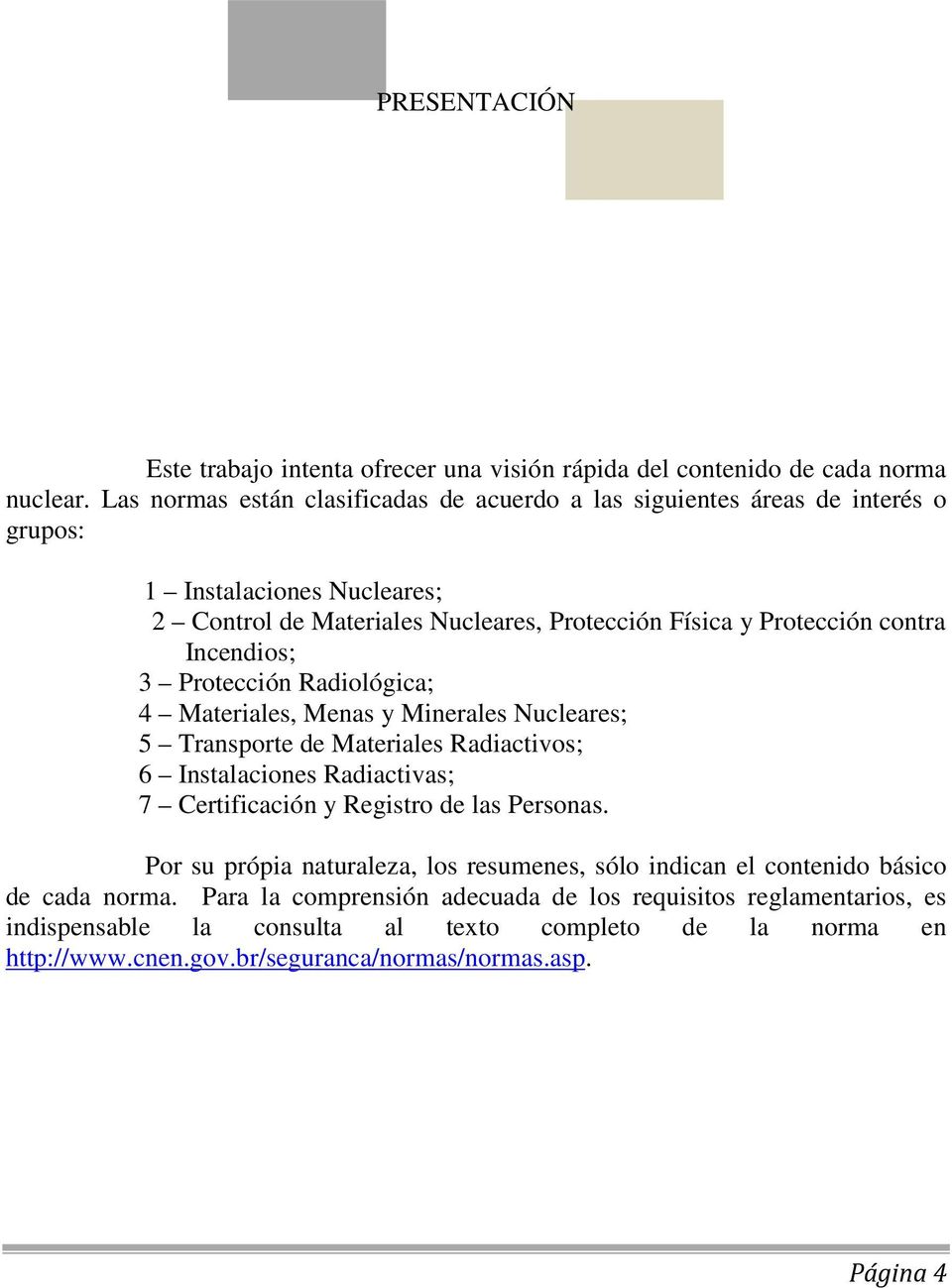 Incendios; 3 Protección Radiológica; 4 Materiales, Menas y Minerales Nucleares; 5 Transporte de Materiales Radiactivos; 6 Instalaciones Radiactivas; 7 Certificación y Registro de las