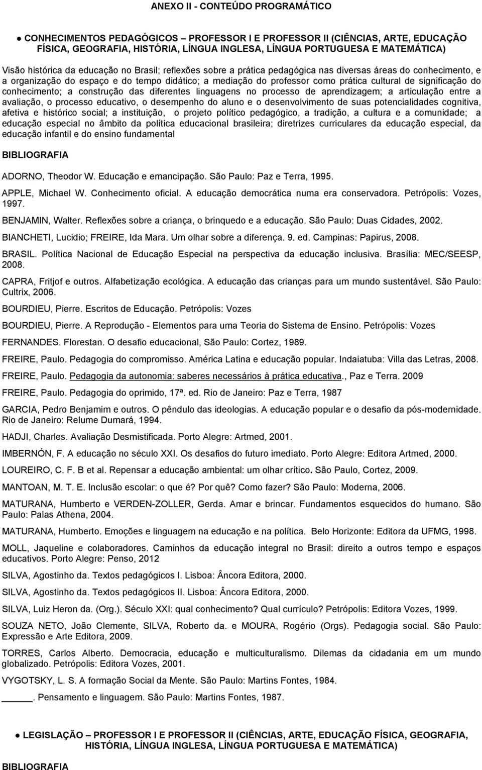 de significação do conhecimento; a construção das diferentes linguagens no processo de aprendizagem; a articulação entre a avaliação, o processo educativo, o desempenho do aluno e o desenvolvimento