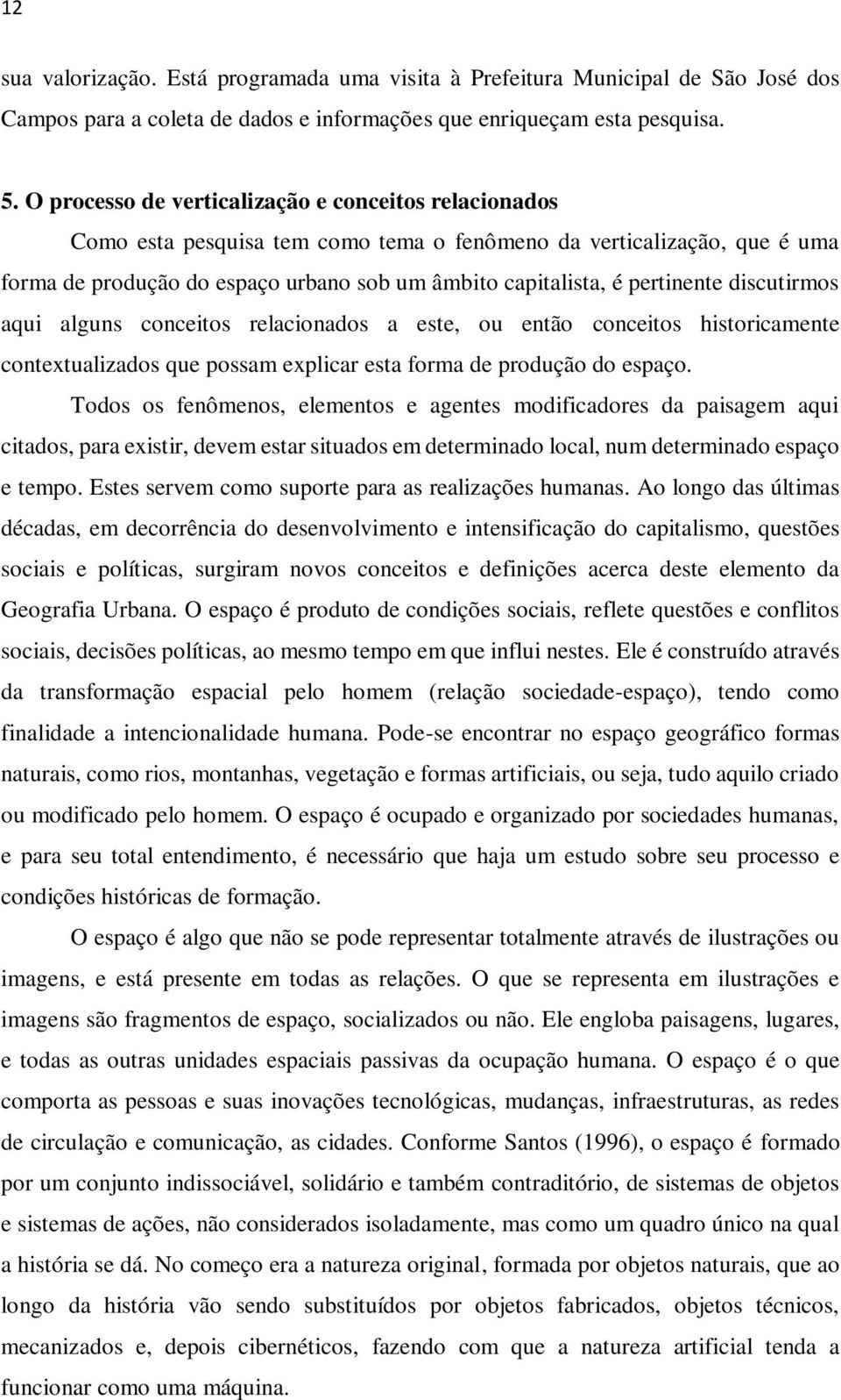 pertinente discutirmos aqui alguns conceitos relacionados a este, ou então conceitos historicamente contextualizados que possam explicar esta forma de produção do espaço.