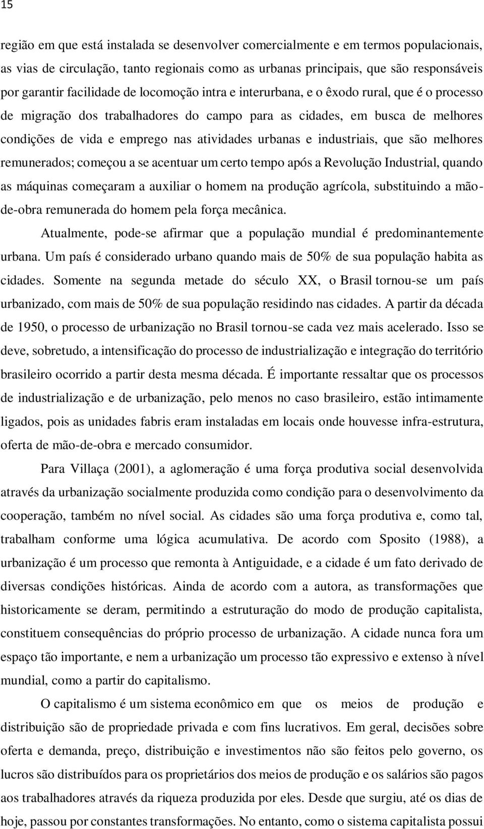 urbanas e industriais, que são melhores remunerados; começou a se acentuar um certo tempo após a Revolução Industrial, quando as máquinas começaram a auxiliar o homem na produção agrícola,