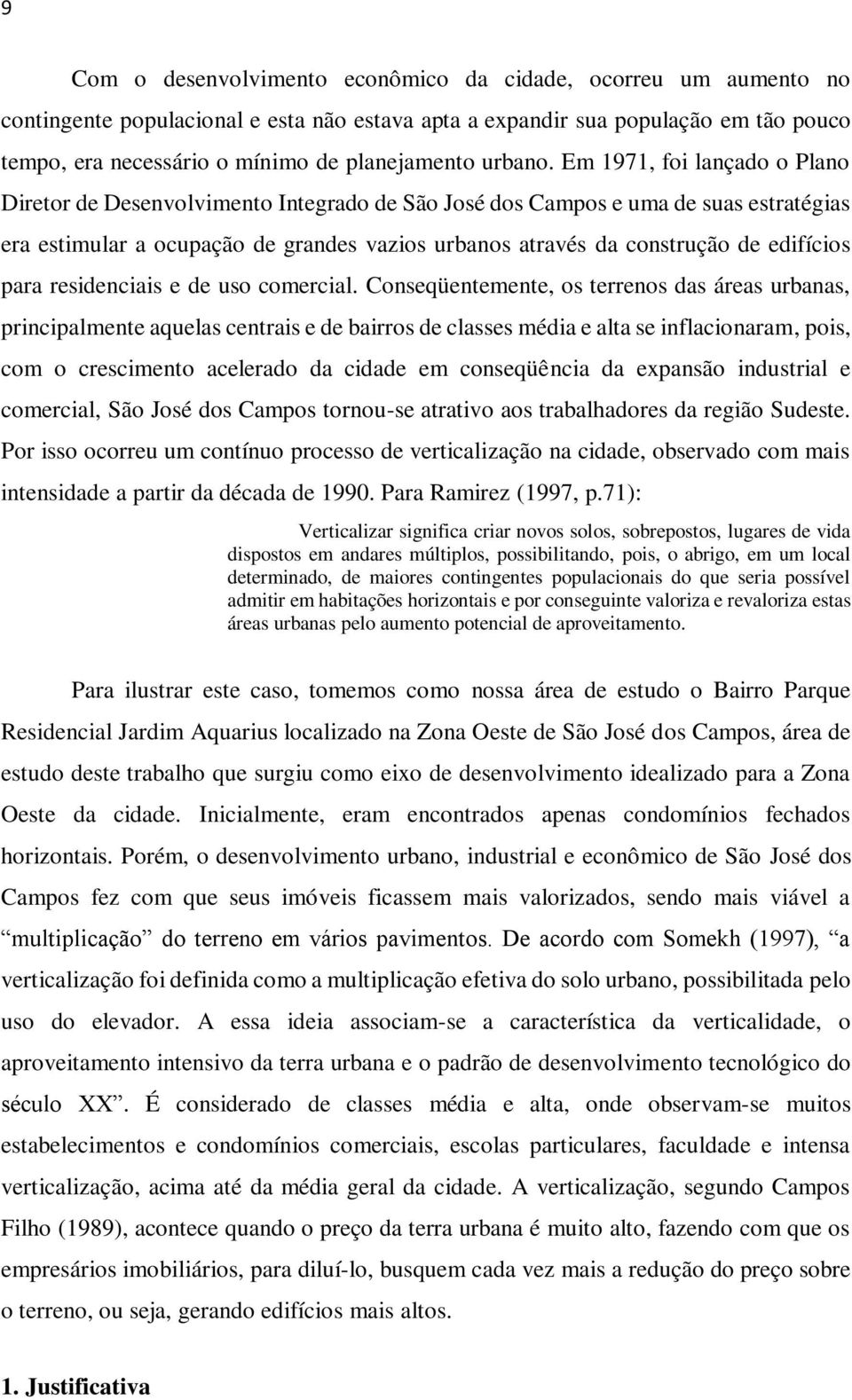 Em 1971, foi lançado o Plano Diretor de Desenvolvimento Integrado de São José dos Campos e uma de suas estratégias era estimular a ocupação de grandes vazios urbanos através da construção de