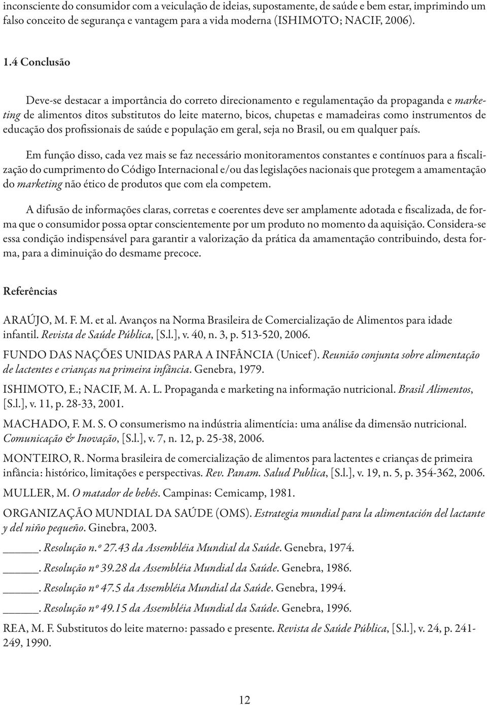 instrumentos de educação dos profissionais de saúde e população em geral, seja no Brasil, ou em qualquer país.