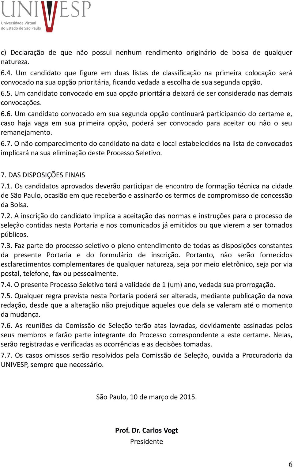 Um candidato convocado em sua opção prioritária deixará de ser considerado nas demais convocações. 6.