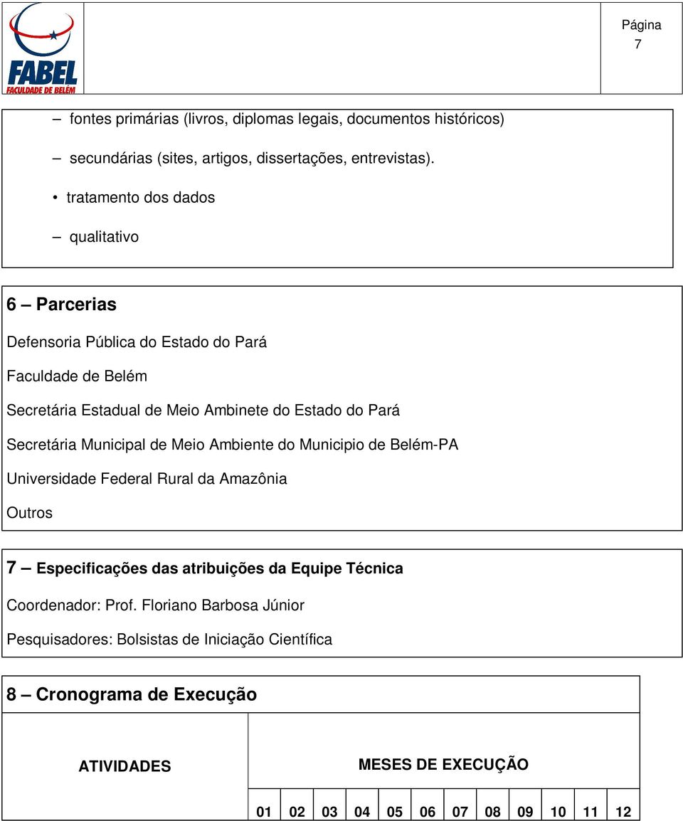 Secretária Municipal de Meio Ambiente do Municipio de Belém-PA Universidade Federal Rural da Amazônia Outros 7 Especificações das atribuições da Equipe