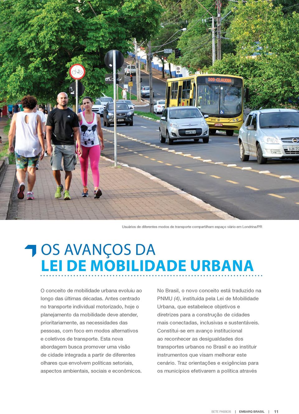 transporte. Esta nova abordagem busca promover uma visão de cidade integrada a partir de diferentes olhares que envolvem políticas setoriais, aspectos ambientais, sociais e econômicos.