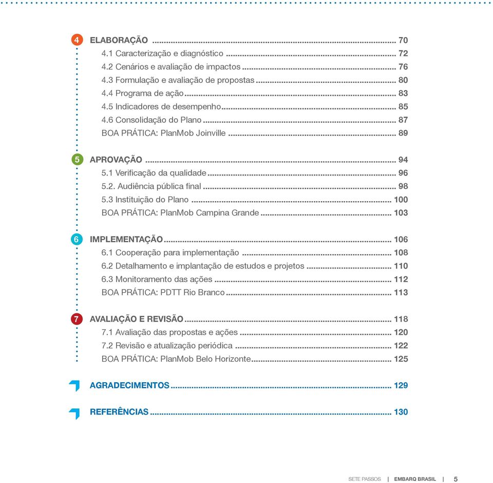 3 Instituição do Plano... 100 Boa Prática: PlanMob Campina Grande... 103 6 Implementação... 106 6.1 Cooperação para implementação... 108 6.2 Detalhamento e implantação de estudos e projetos... 110 6.