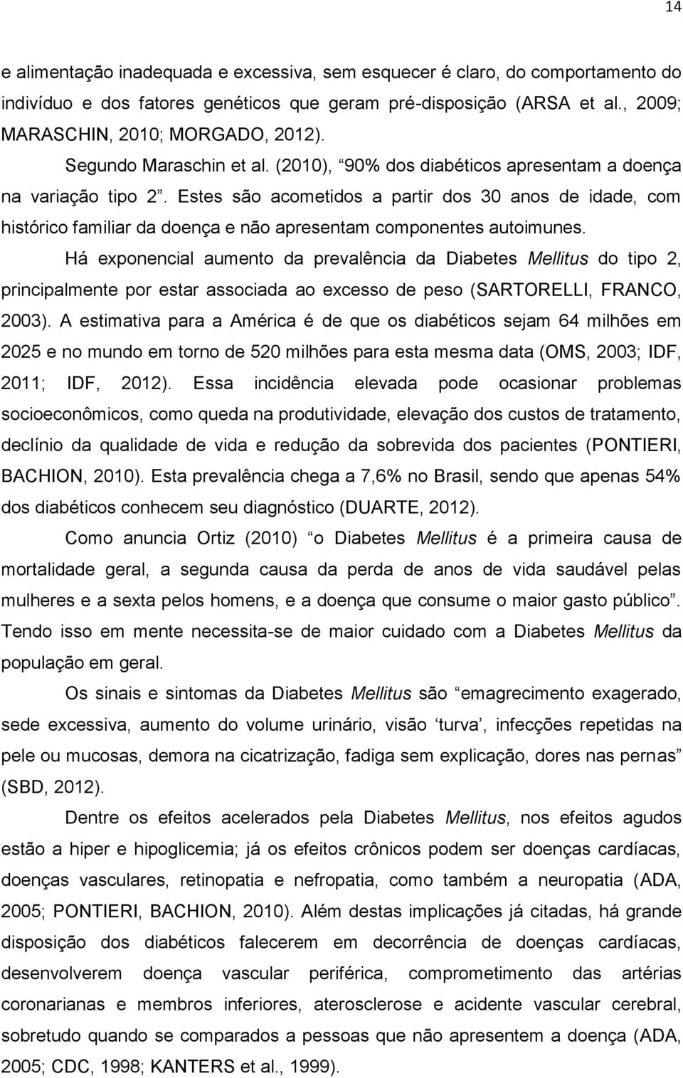 Estes são acometidos a partir dos 30 anos de idade, com histórico familiar da doença e não apresentam componentes autoimunes.