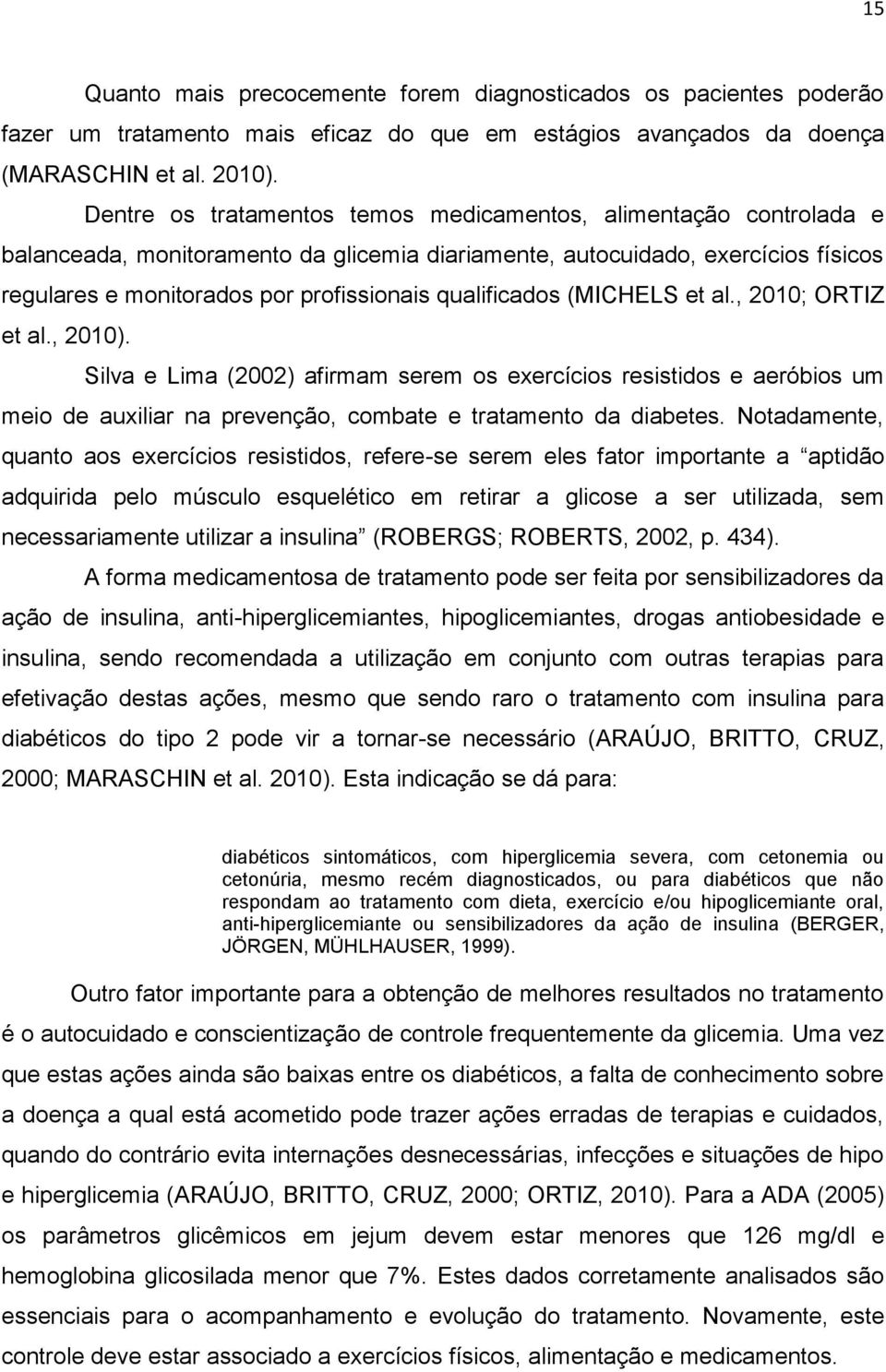 qualificados (MICHELS et al., 2010; ORTIZ et al., 2010). Silva e Lima (2002) afirmam serem os exercícios resistidos e aeróbios um meio de auxiliar na prevenção, combate e tratamento da diabetes.