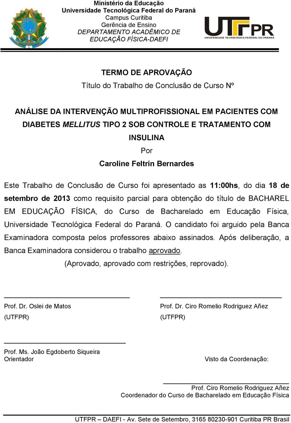 Conclusão de Curso foi apresentado as 11:00hs, do dia 18 de setembro de 2013 como requisito parcial para obtenção do título de BACHAREL EM EDUCAÇÃO FÍSICA, do Curso de Bacharelado em Educação Física,