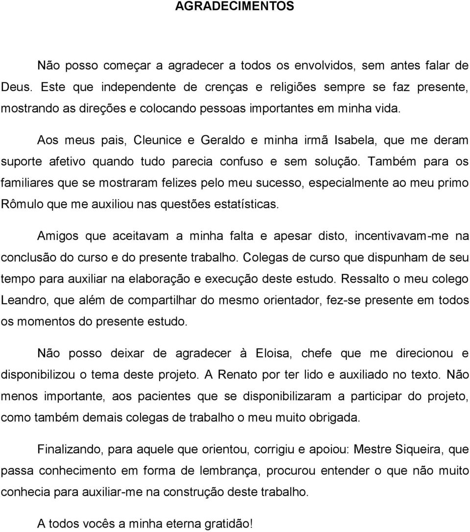 Aos meus pais, Cleunice e Geraldo e minha irmã Isabela, que me deram suporte afetivo quando tudo parecia confuso e sem solução.