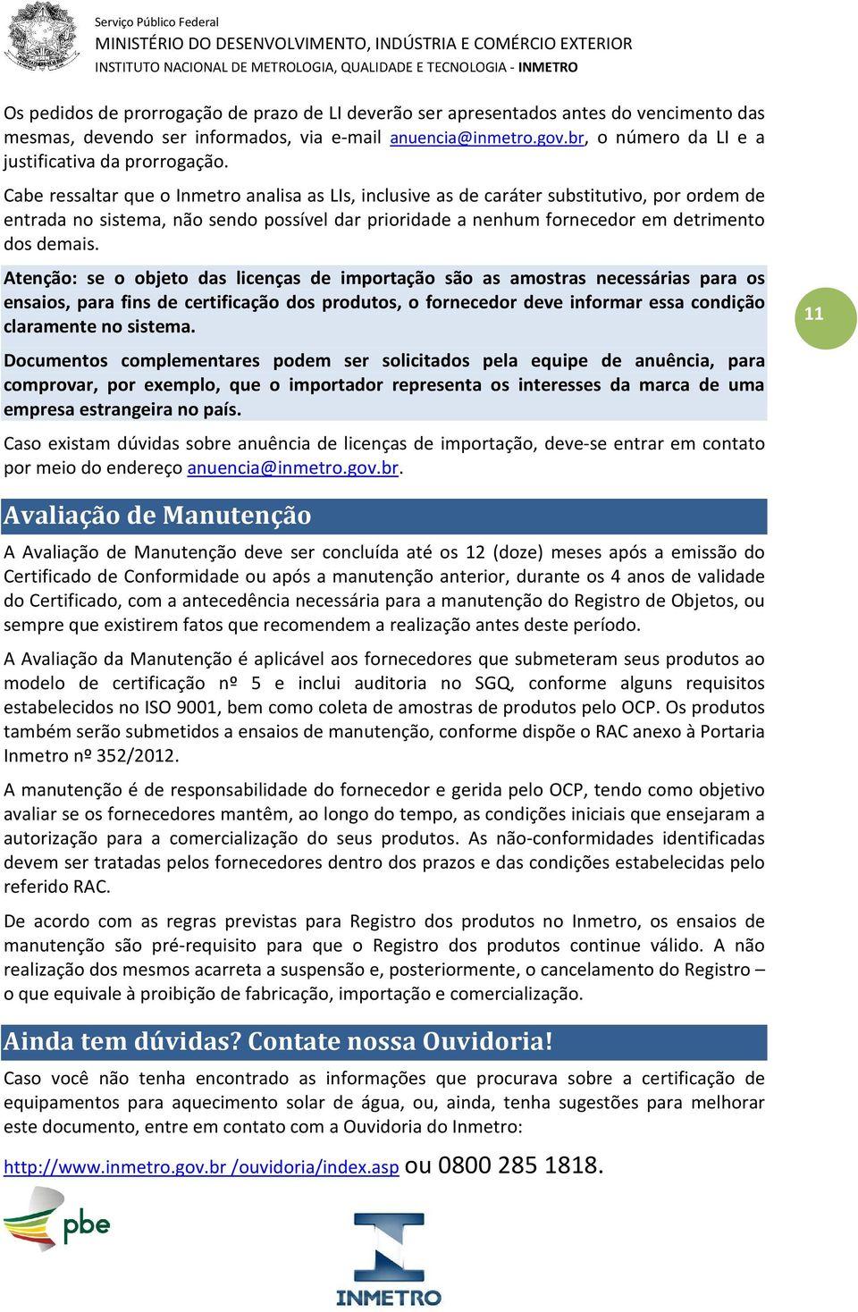 Cabe ressaltar que o Inmetro analisa as LIs, inclusive as de caráter substitutivo, por ordem de entrada no sistema, não sendo possível dar prioridade a nenhum fornecedor em detrimento dos demais.