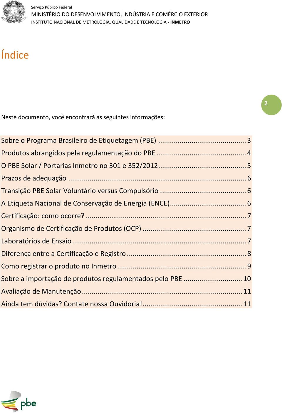 .. 6 A Etiqueta Nacional de Conservação de Energia (ENCE)... 6 Certificação: como ocorre?... 7 Organismo de Certificação de Produtos (OCP)... 7 Laboratórios de Ensaio.