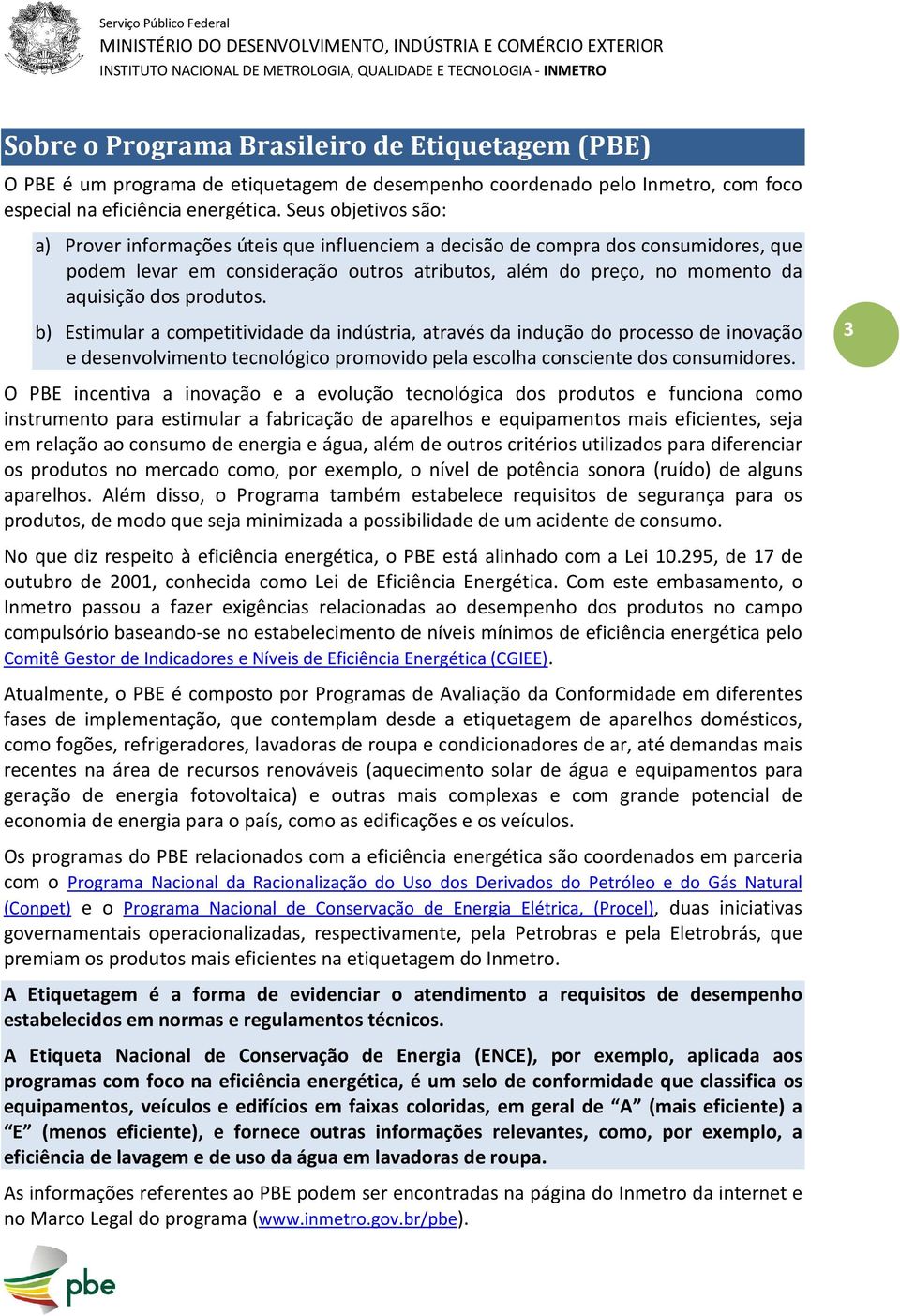 produtos. b) Estimular a competitividade da indústria, através da indução do processo de inovação e desenvolvimento tecnológico promovido pela escolha consciente dos consumidores.