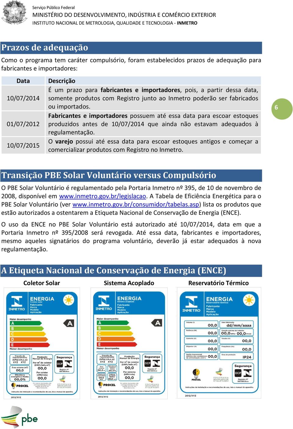 Fabricantes e importadores possuem até essa data para escoar estoques produzidos antes de 10/07/2014 que ainda não estavam adequados à regulamentação.