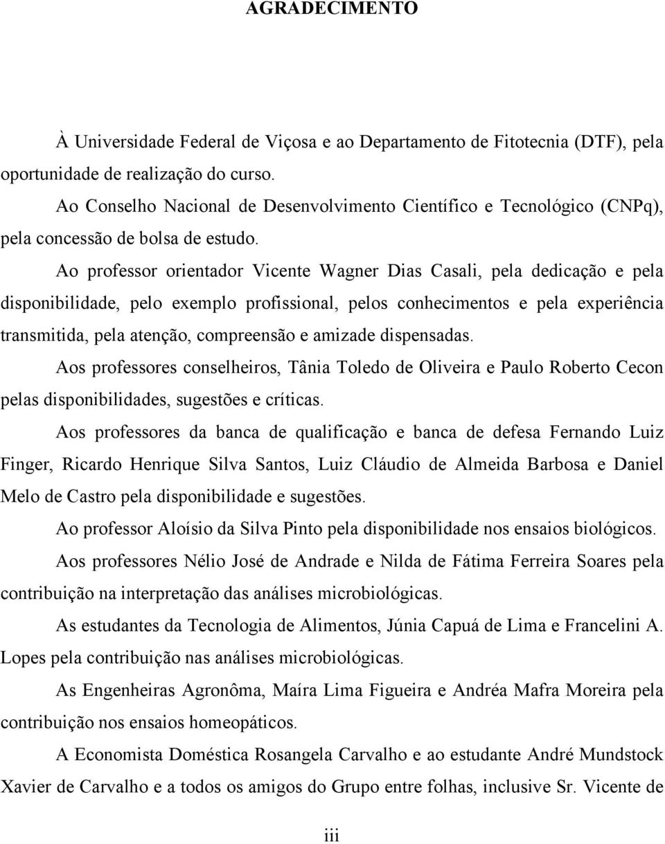 Ao professor orientador Vicente Wagner Dias Casali, pela dedicação e pela disponibilidade, pelo exemplo profissional, pelos conhecimentos e pela experiência transmitida, pela atenção, compreensão e