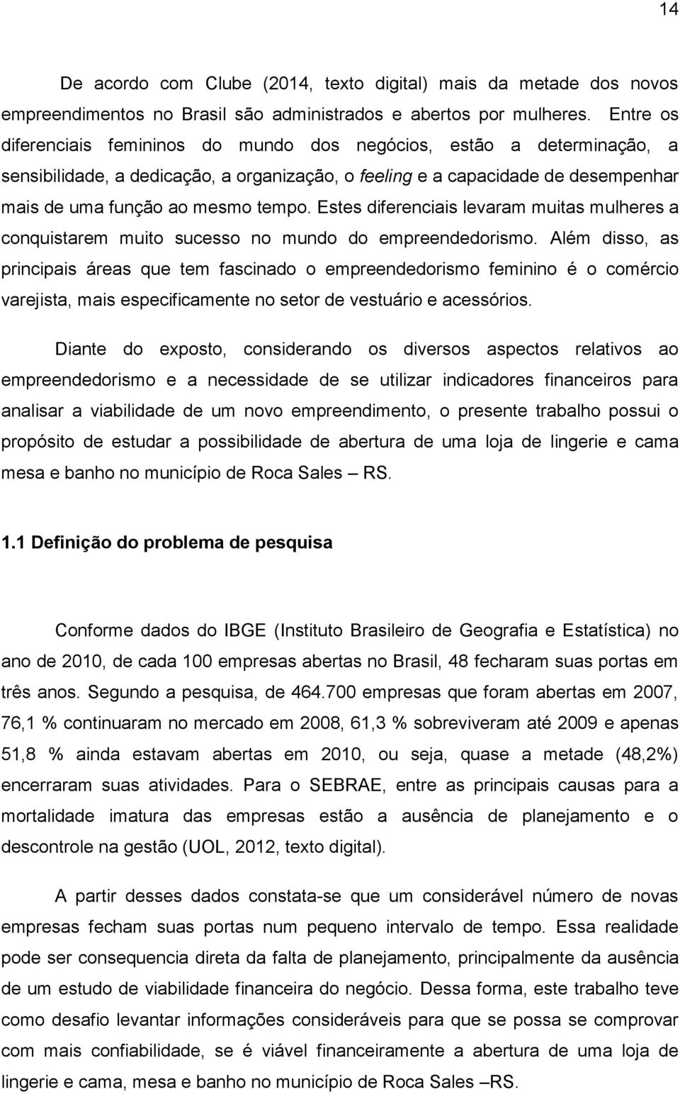 Estes diferenciais levaram muitas mulheres a conquistarem muito sucesso no mundo do empreendedorismo.