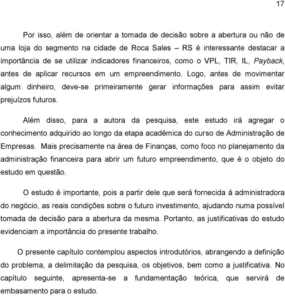 Logo, antes de movimentar algum dinheiro, deve-se primeiramente gerar informações para assim evitar prejuízos futuros.