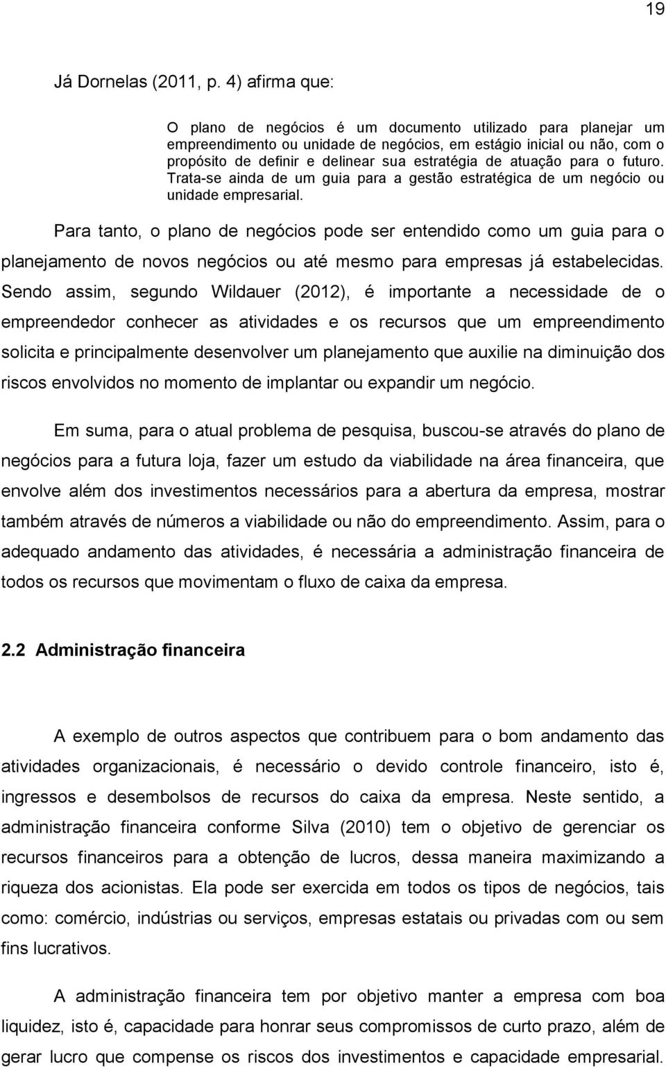 atuação para o futuro. Trata-se ainda de um guia para a gestão estratégica de um negócio ou unidade empresarial.