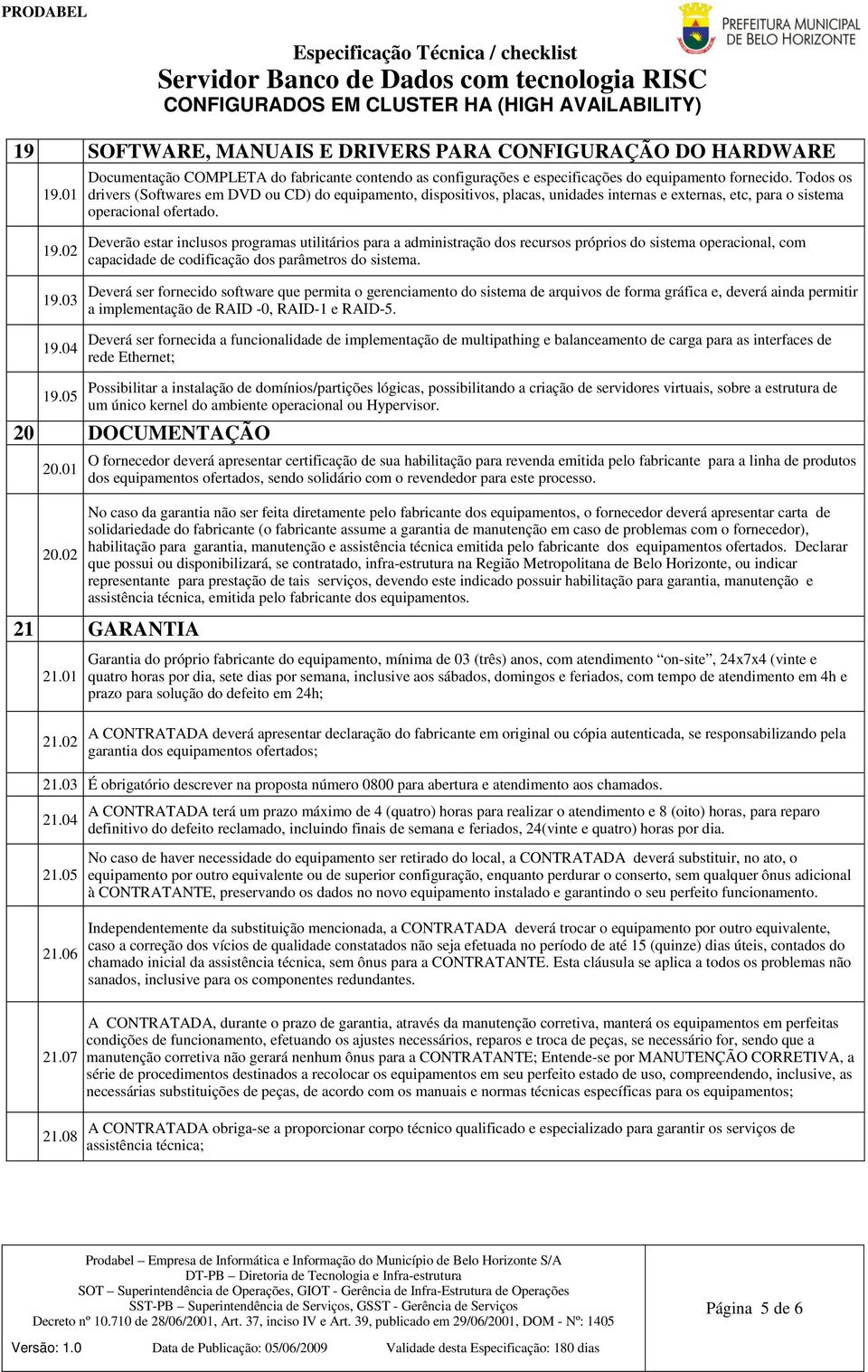 04 Deverão estar inclusos programas utilitários para a administração dos recursos próprios do sistema operacional, com capacidade de codificação dos parâmetros do sistema.