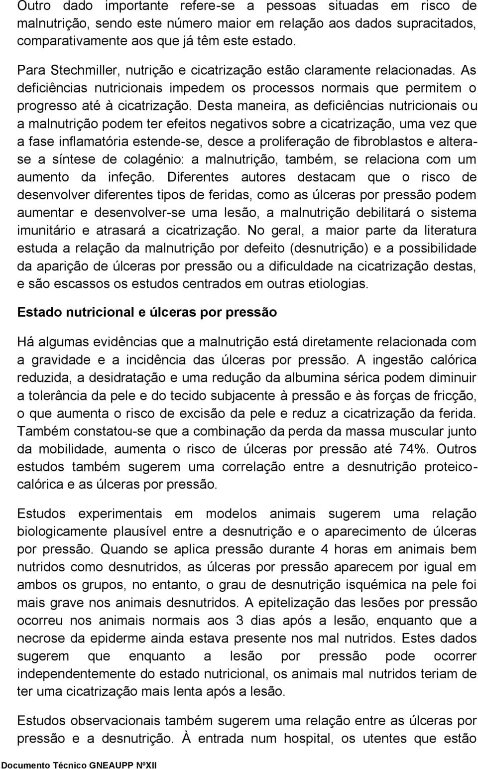 Desta maneira, as deficiências nutricionais ou a malnutrição podem ter efeitos negativos sobre a cicatrização, uma vez que a fase inflamatória estende-se, desce a proliferação de fibroblastos e