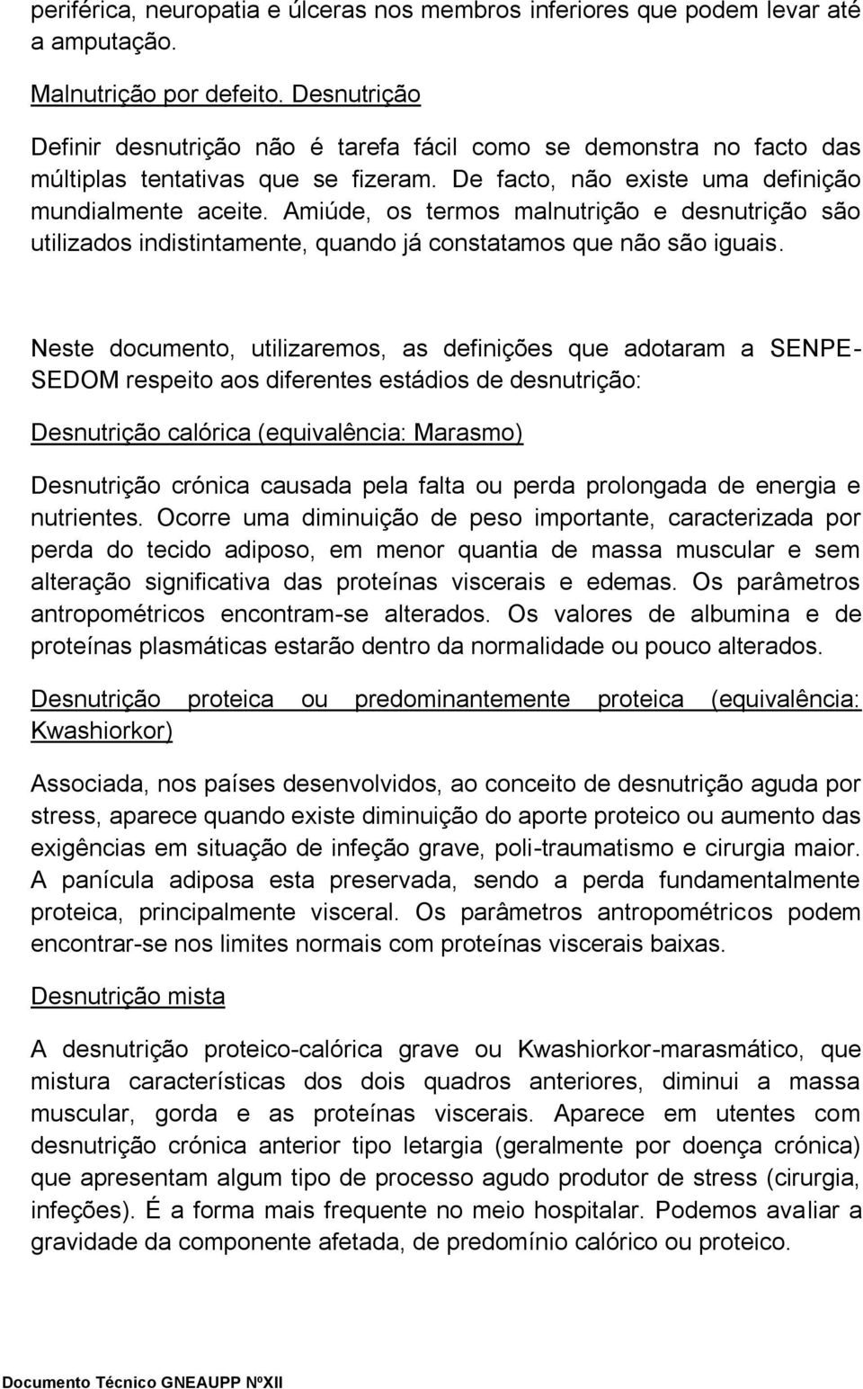 Amiúde, os termos malnutrição e desnutrição são utilizados indistintamente, quando já constatamos que não são iguais.