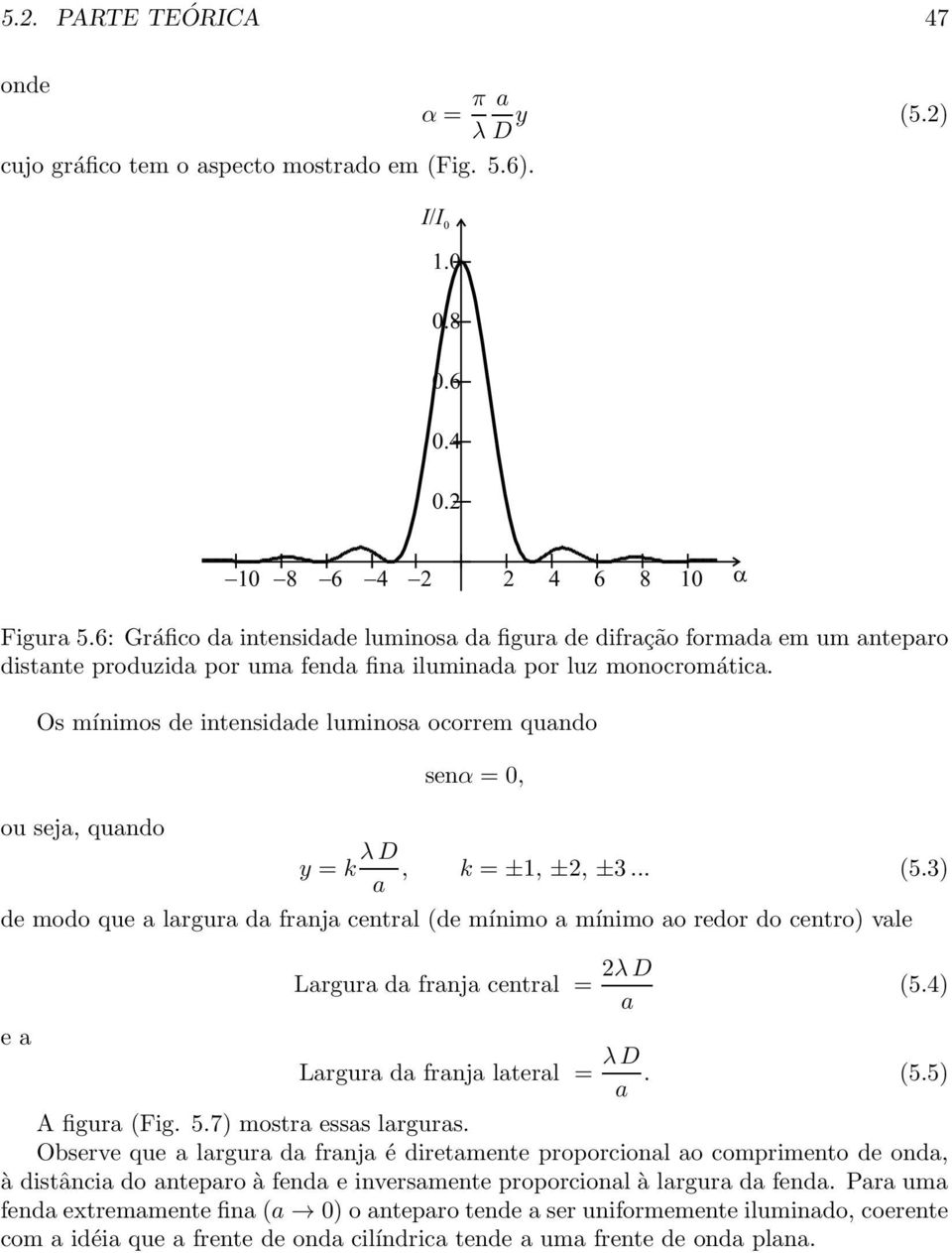 Os mínimos de intensidade luminosa ocorrem quando ou seja, quando senα = 0, y = k λ D a, k = ±1, ±2, ±3... (5.