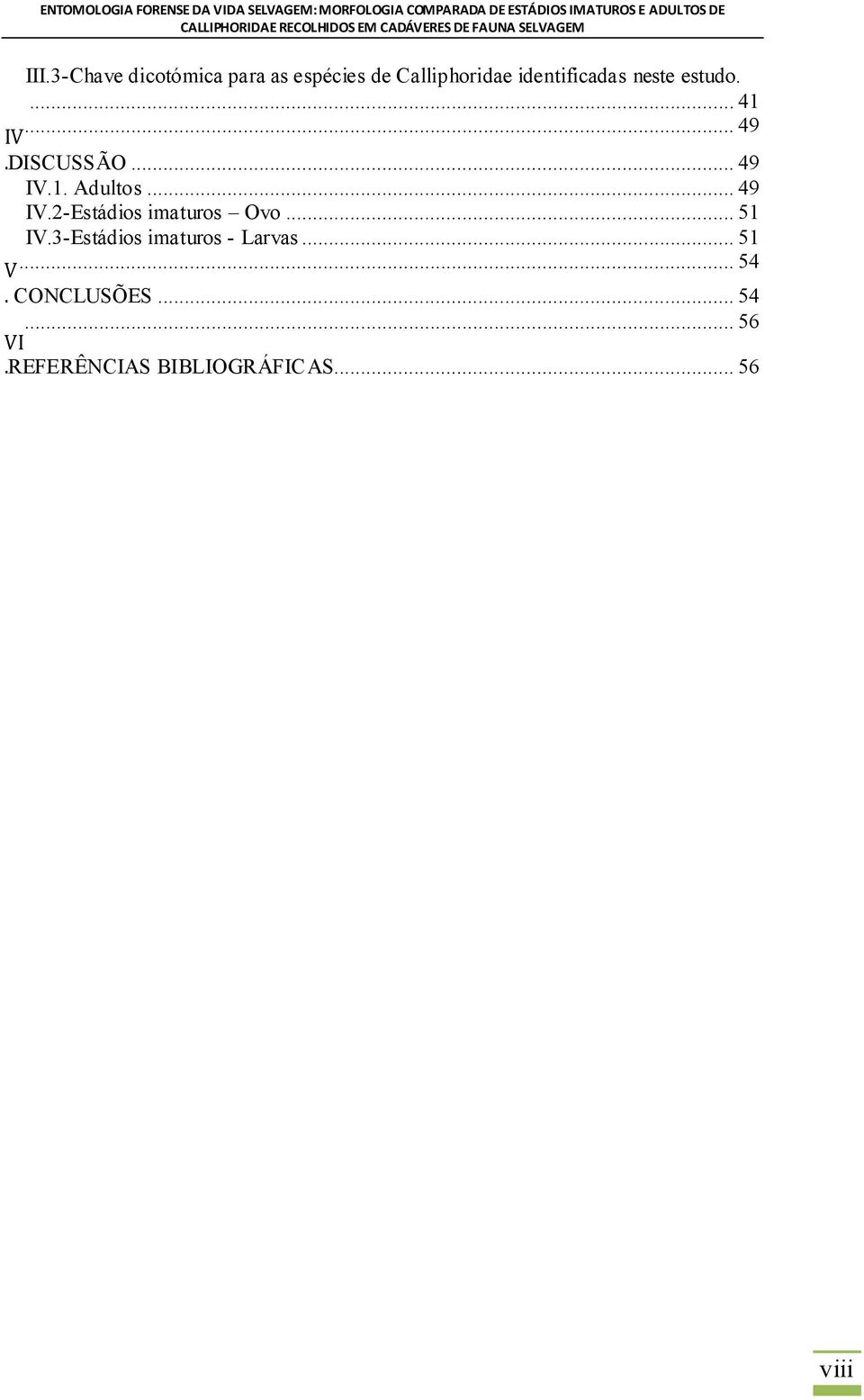 3-Chave dicotómica para as espécies de Calliphoridae identificadas neste estudo.... 41... 49 IV.DISCUSSÃO.