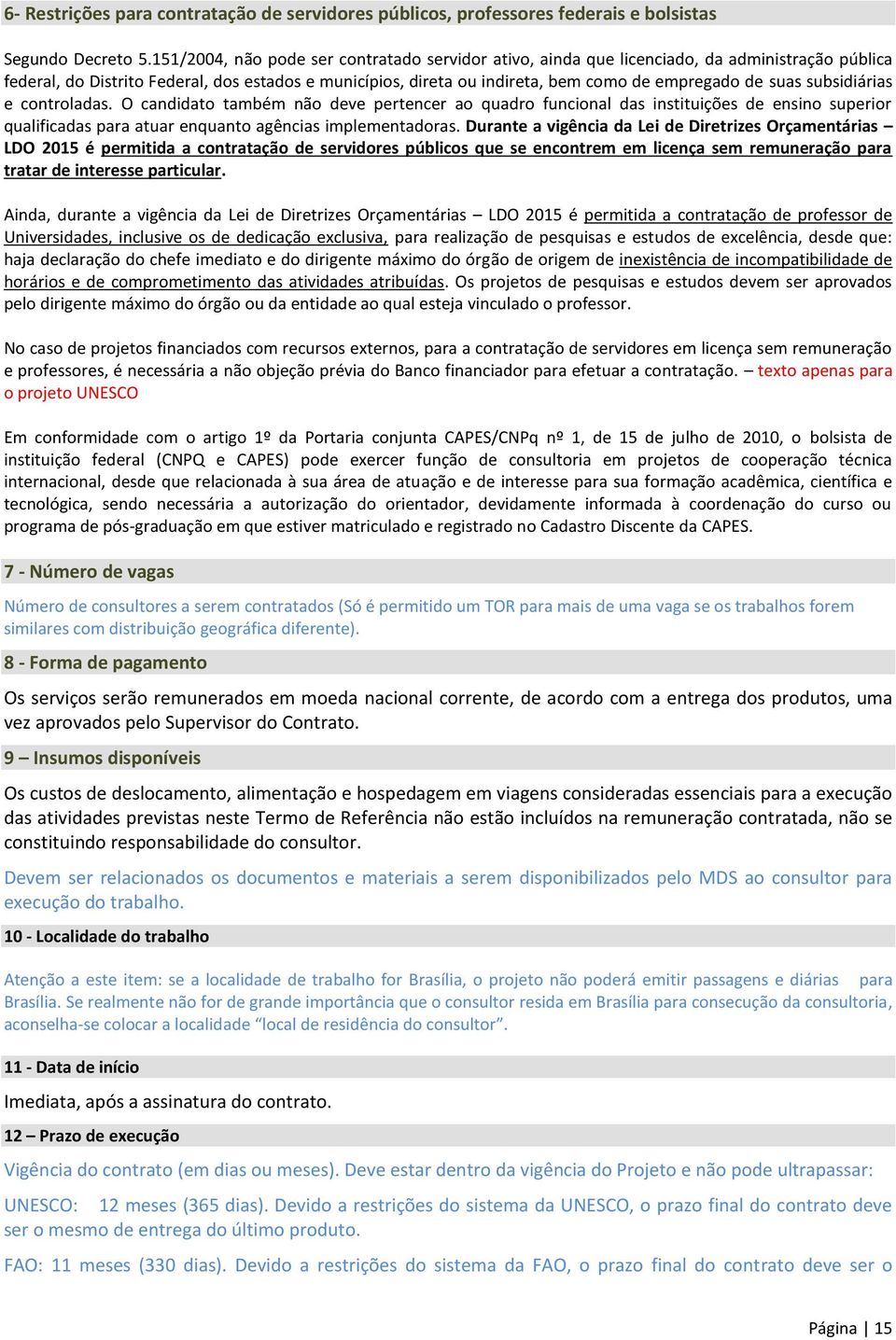 suas subsidiárias e controladas. O candidato também não deve pertencer ao quadro funcional das instituições de ensino superior qualificadas para atuar enquanto agências implementadoras.