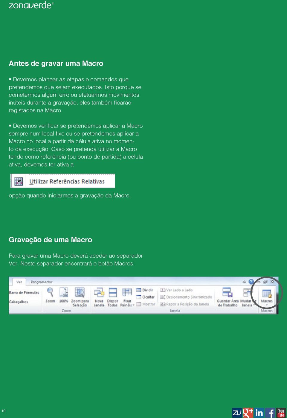 Devemos verificar se pretendemos aplicar a Macro sempre num local fixo ou se pretendemos aplicar a Macro no local a partir da célula ativa no momento da execução.