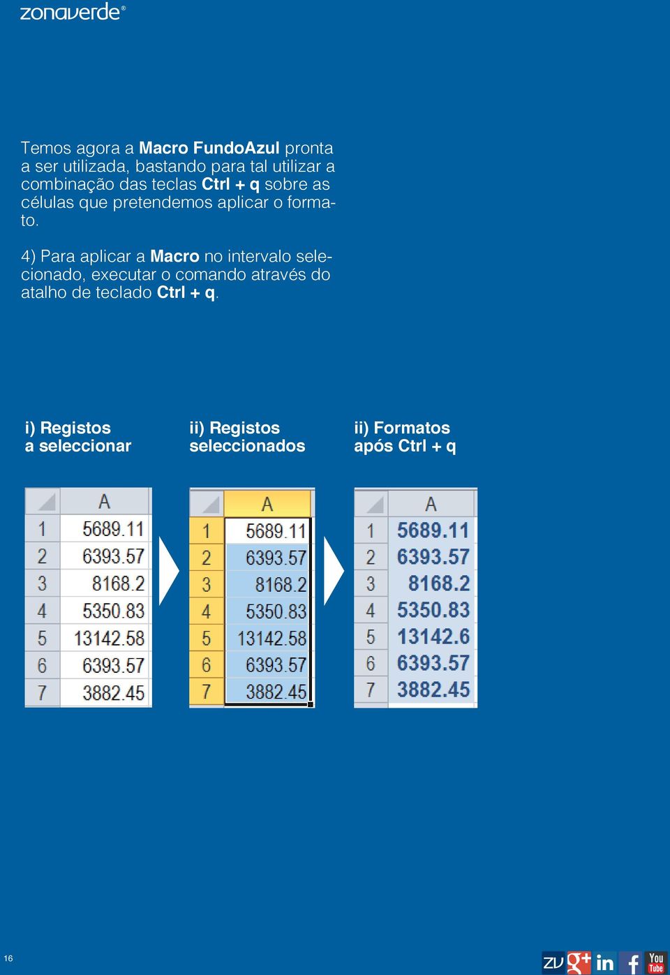 4) Para aplicar a Macro no intervalo selecionado, executar o comando através do atalho