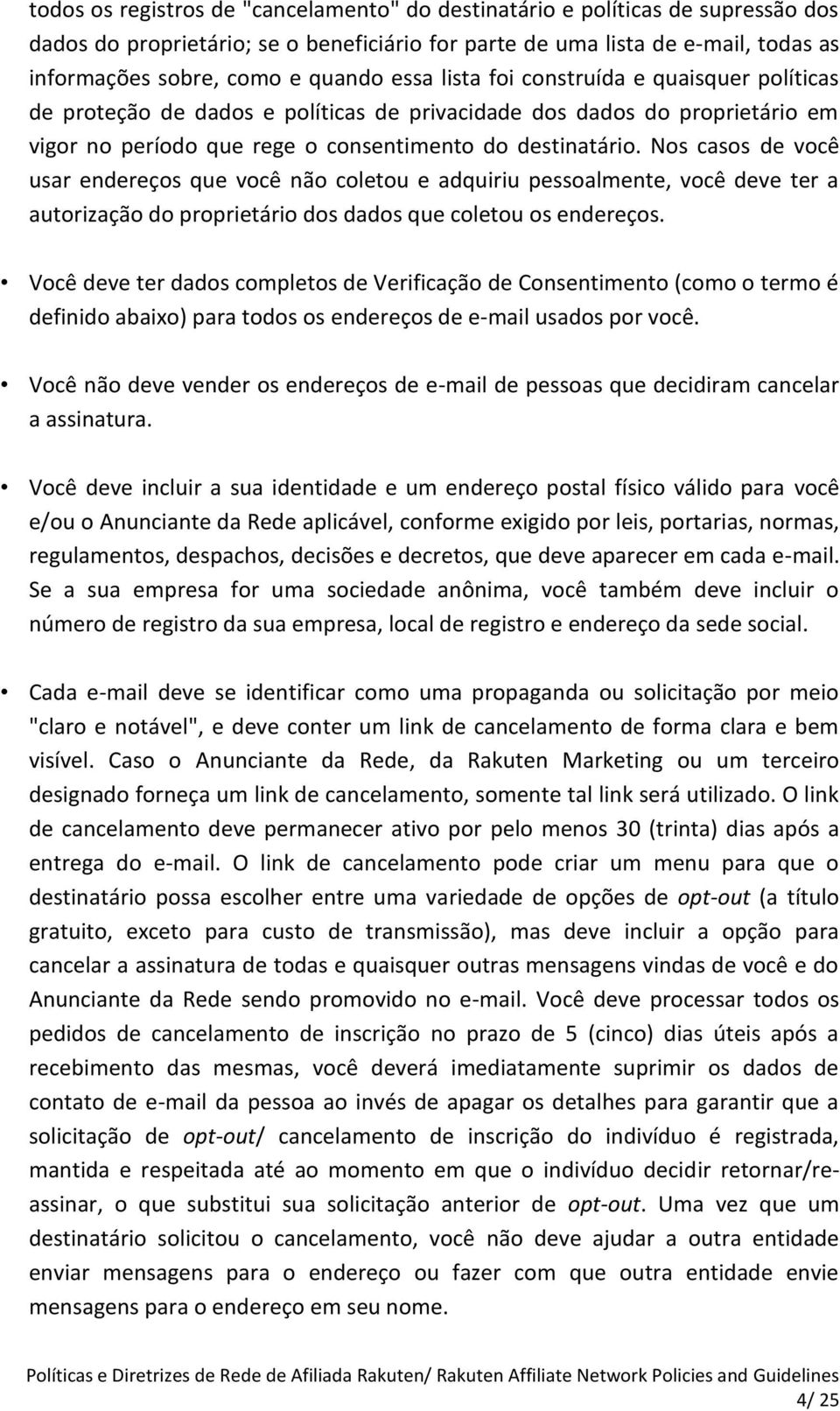 Nos casos de você usar endereços que você não coletou e adquiriu pessoalmente, você deve ter a autorização do proprietário dos dados que coletou os endereços.