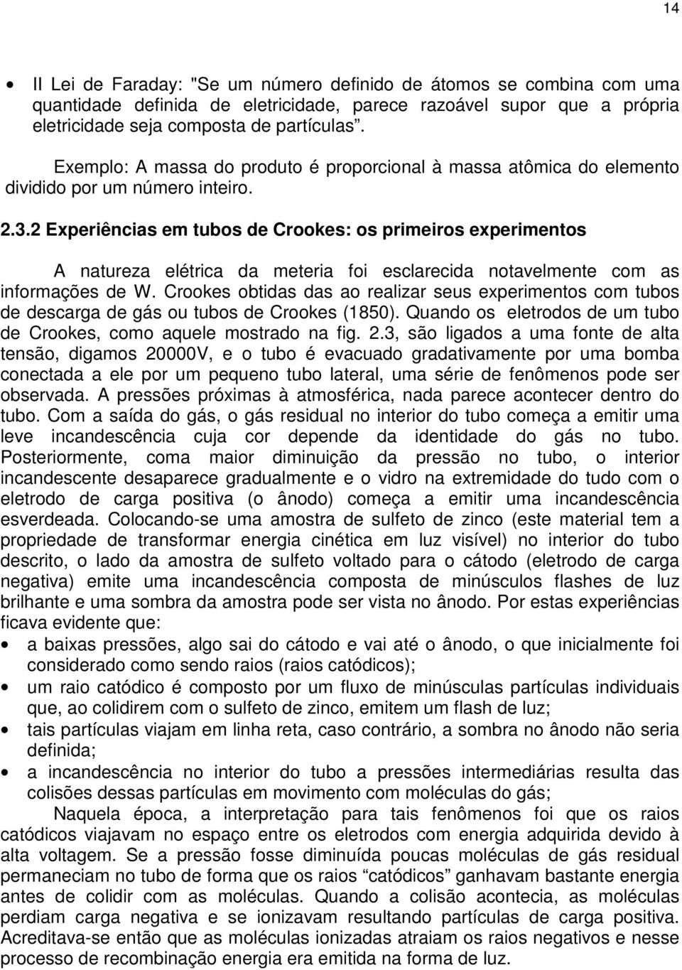 Experiências em tubos de Crookes: os primeiros experimentos A natureza elétrica da meteria foi esclarecida notavelmente com as informações de W.