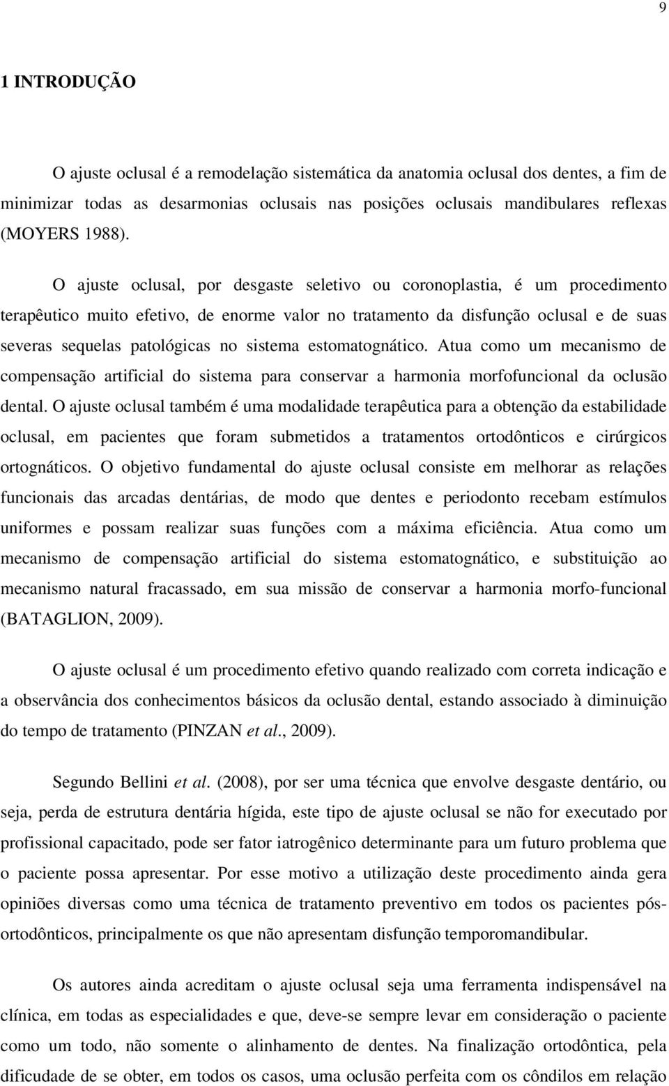 sistema estomatognático. Atua como um mecanismo de compensação artificial do sistema para conservar a harmonia morfofuncional da oclusão dental.