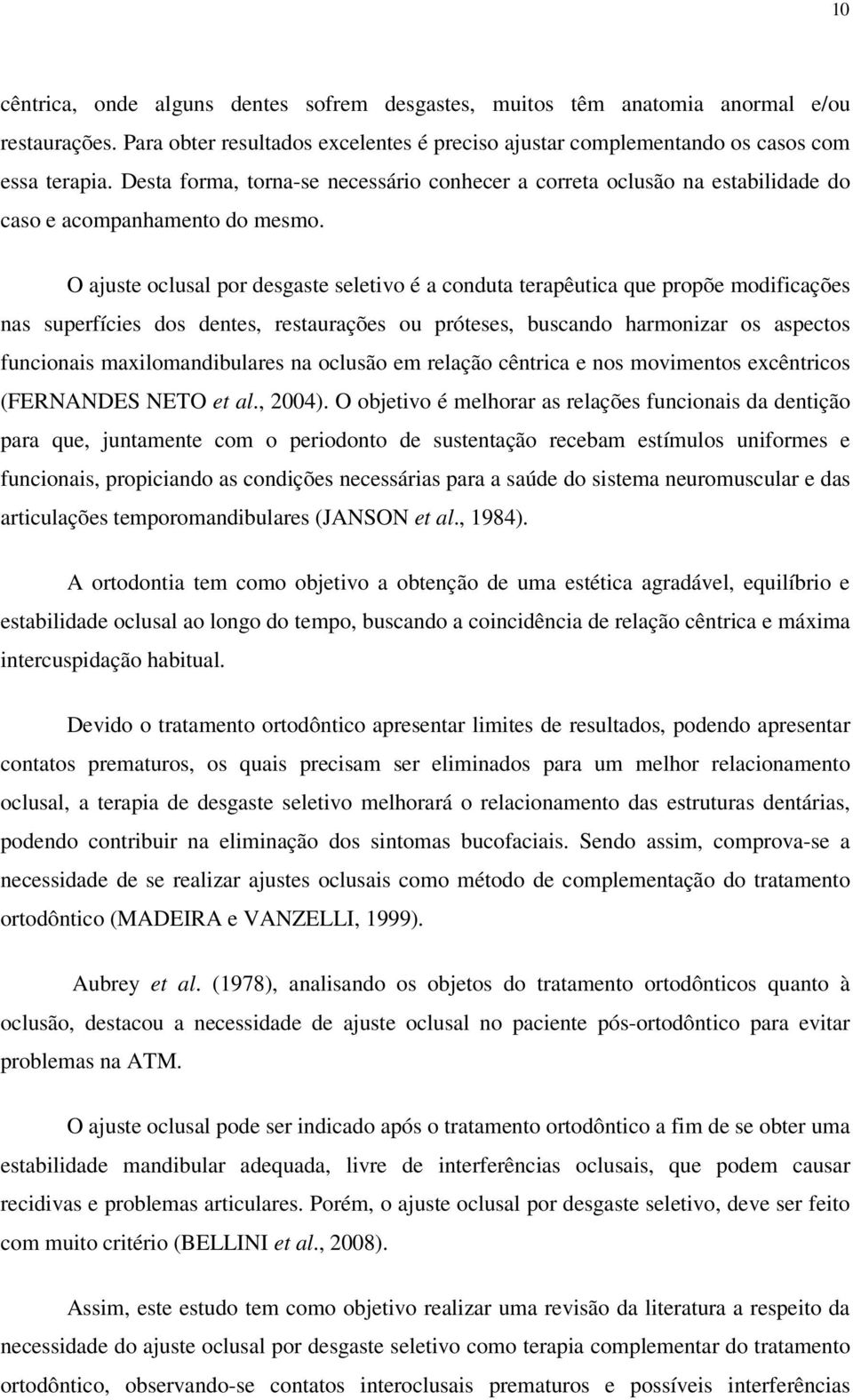 O ajuste oclusal por desgaste seletivo é a conduta terapêutica que propõe modificações nas superfícies dos dentes, restaurações ou próteses, buscando harmonizar os aspectos funcionais