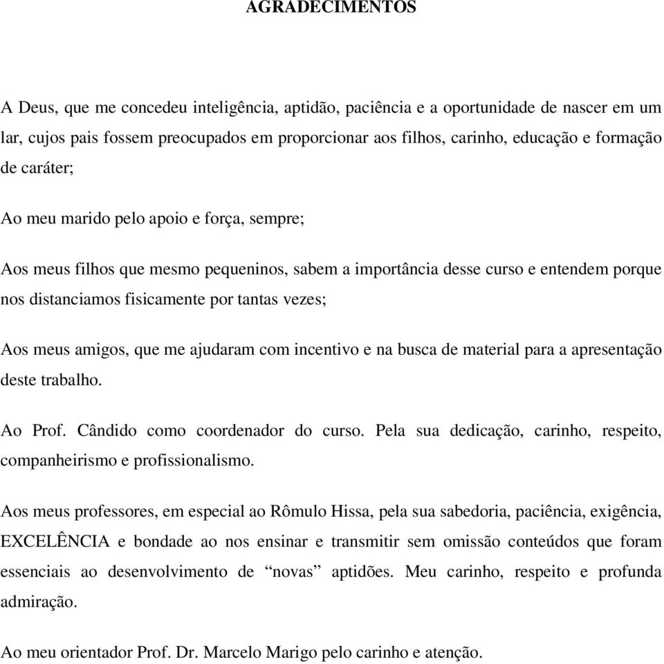 amigos, que me ajudaram com incentivo e na busca de material para a apresentação deste trabalho. Ao Prof. Cândido como coordenador do curso.