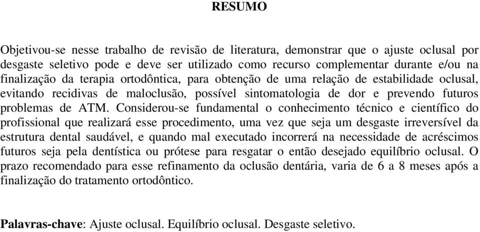 Considerou-se fundamental o conhecimento técnico e científico do profissional que realizará esse procedimento, uma vez que seja um desgaste irreversível da estrutura dental saudável, e quando mal