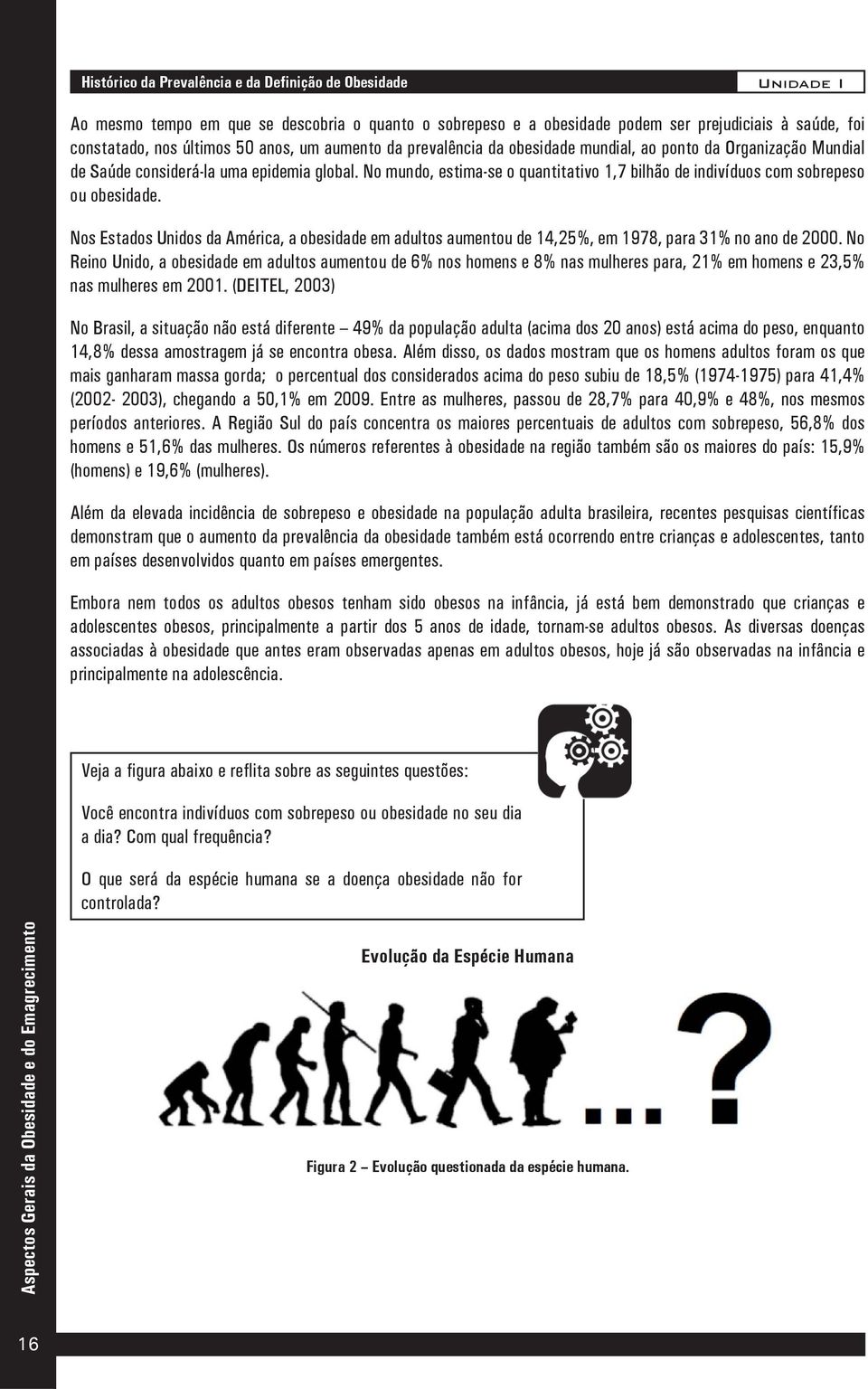 No mundo, estima-se o quantitativo 1,7 bilhão de indivíduos com sobrepeso ou obesidade. Nos Estados Unidos da América, a obesidade em adultos aumentou de 14,25%, em 1978, para 31% no ano de 2000.