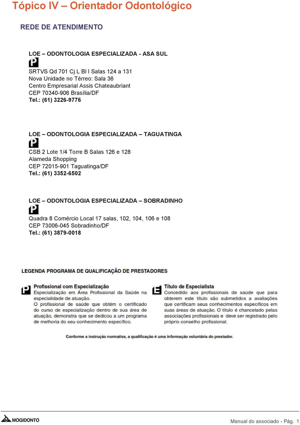 : (61) 3226-9776 LOE ODONTOLOGIA ESPECIALIZADA TAGUATINGA CSB 2 Lote 1/4 Torre B Salas 126 e 128 Alameda Shopping CEP 72015-901 Taguatinga/DF