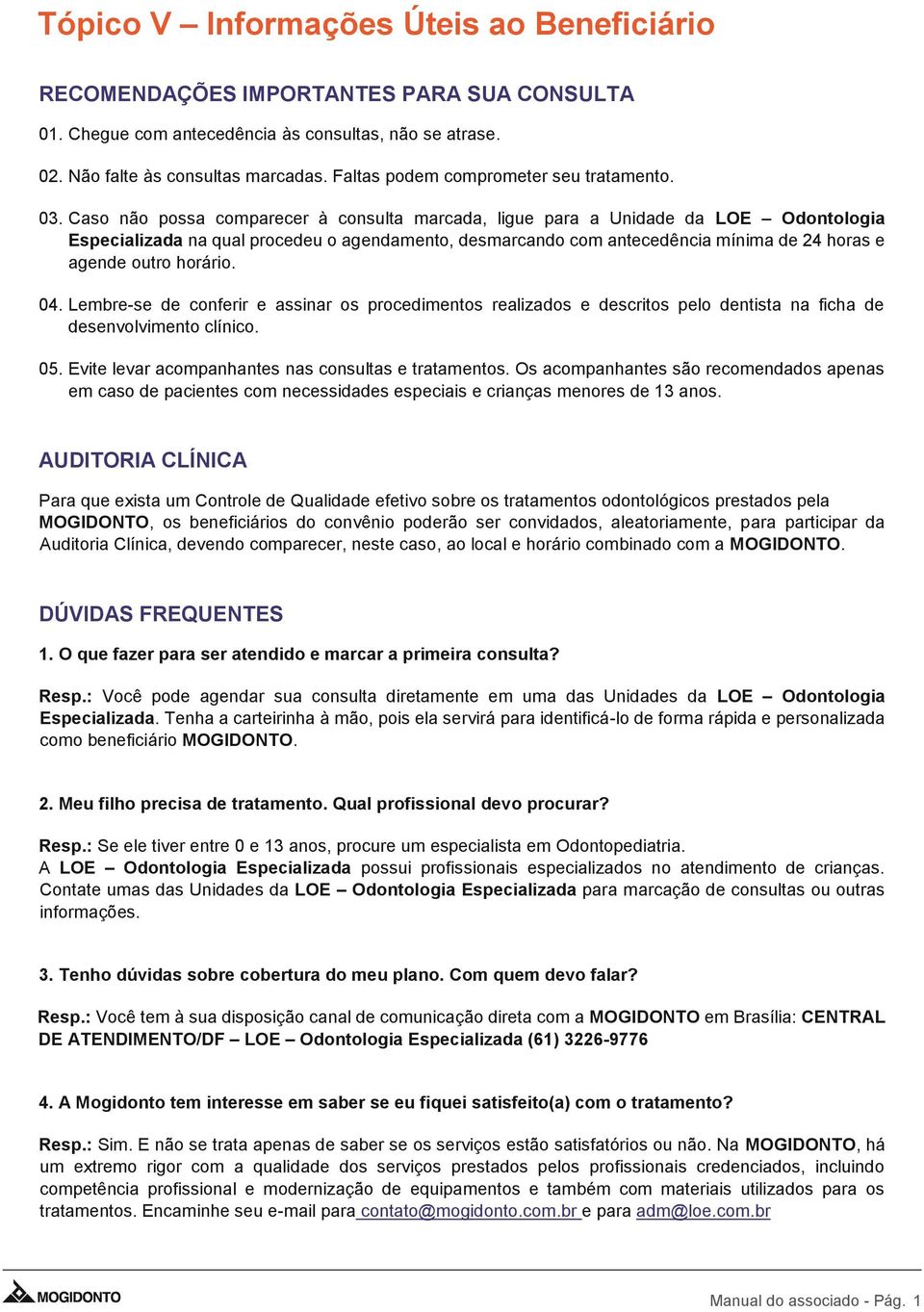 Caso não possa comparecer à consulta marcada, ligue para a Unidade da LOE Odontologia Especializada na qual procedeu o agendamento, desmarcando com antecedência mínima de 24 horas e agende outro