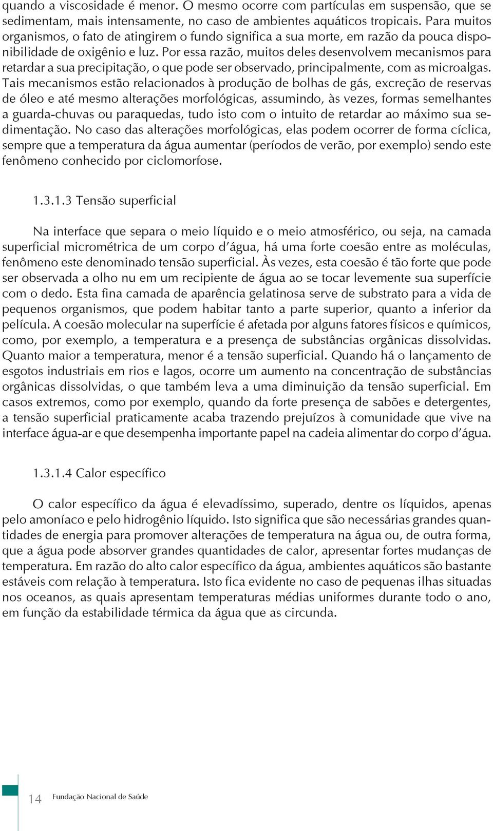 Por essa razão, muitos deles desenvolvem mecanismos para retardar a sua precipitação, o que pode ser observado, principalmente, com as microalgas.