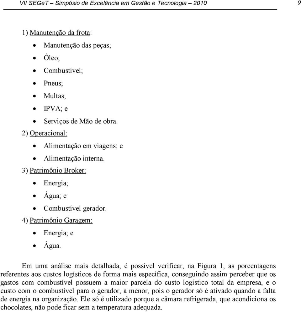 Em uma análise mais detalhada, é possível verificar, na Figura 1, as porcentagens referentes aos custos logísticos de forma mais específica, conseguindo assim perceber que os gastos com combustível