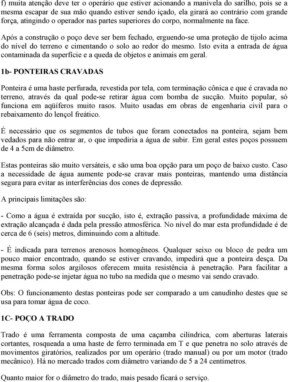 Após a construção o poço deve ser bem fechado, erguendo-se uma proteção de tijolo acima do nível do terreno e cimentando o solo ao redor do mesmo.