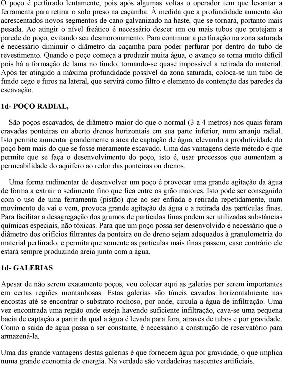 Ao atingir o nível freático é necessário descer um ou mais tubos que protejam a parede do poço, evitando seu desmoronamento.