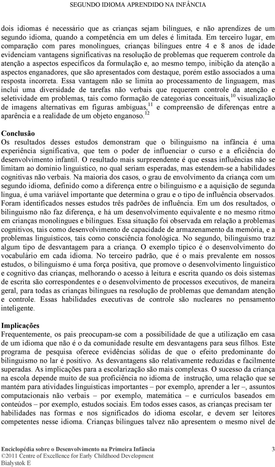 aspectos específicos da formulação e, ao mesmo tempo, inibição da atenção a aspectos enganadores, que são apresentados com destaque, porém estão associados a uma resposta incorreta.