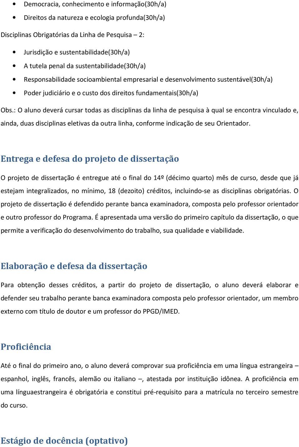 : O aluno deverá cursar todas as disciplinas da linha de pesquisa à qual se encontra vinculado e, ainda, duas disciplinas eletivas da outra linha, conforme indicação de seu Orientador.