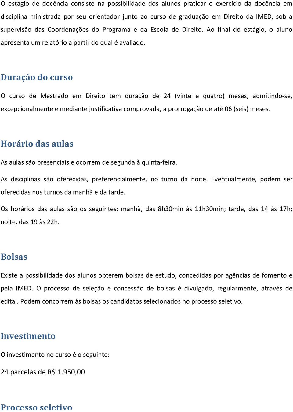 Duração do curso O curso de Mestrado em Direito tem duração de 24 (vinte e quatro) meses, admitindo-se, excepcionalmente e mediante justificativa comprovada, a prorrogação de até 06 (seis) meses.